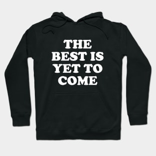 The Best Is Yet To Come #6 Hoodie